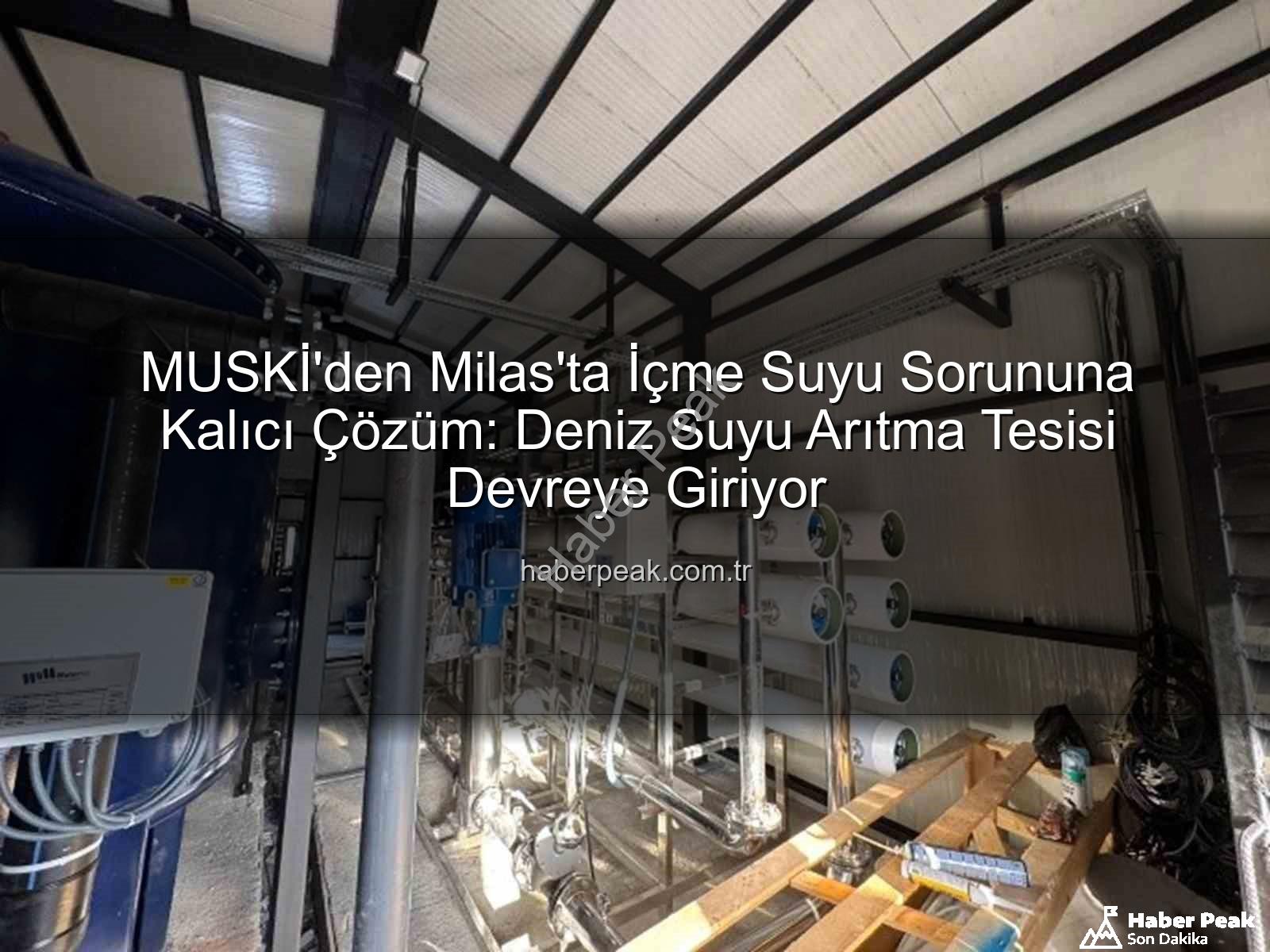 içme suyu sorunu - MUSKİ'den Milas'ta İçme Suyu Sorununa Kalıcı Çözüm: Deniz Suyu Arıtma Tesisi Devreye Giriyor