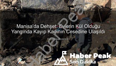 Manisa’da Dehşet: Evlerin Kül Olduğu Yangında Kayıp Kadının Cesedine Ulaşıldı