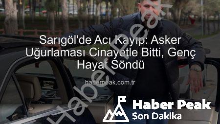 Sarıgöl’de Acı Kayıp: Asker Uğurlaması Cinayetle Bitti, Genç Hayat Söndü