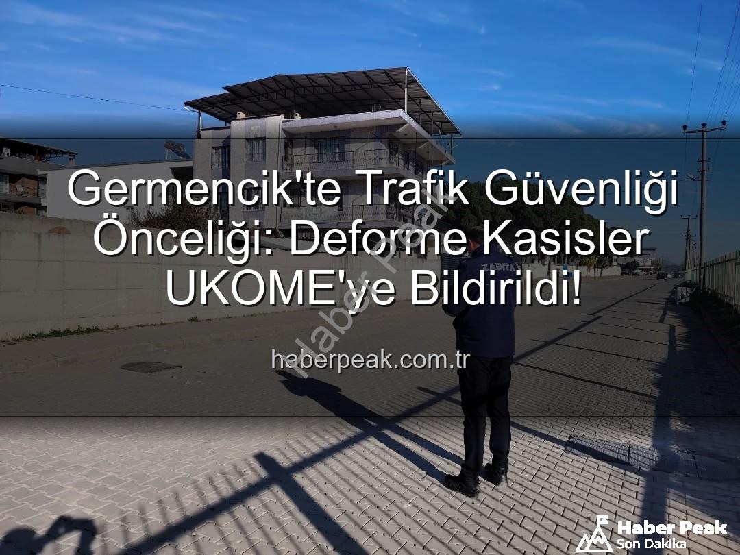 Germencik trafik güvenliği - Germencik'te Trafik Güvenliği Önceliği: Deforme Kasisler UKOME'ye Bildirildi!