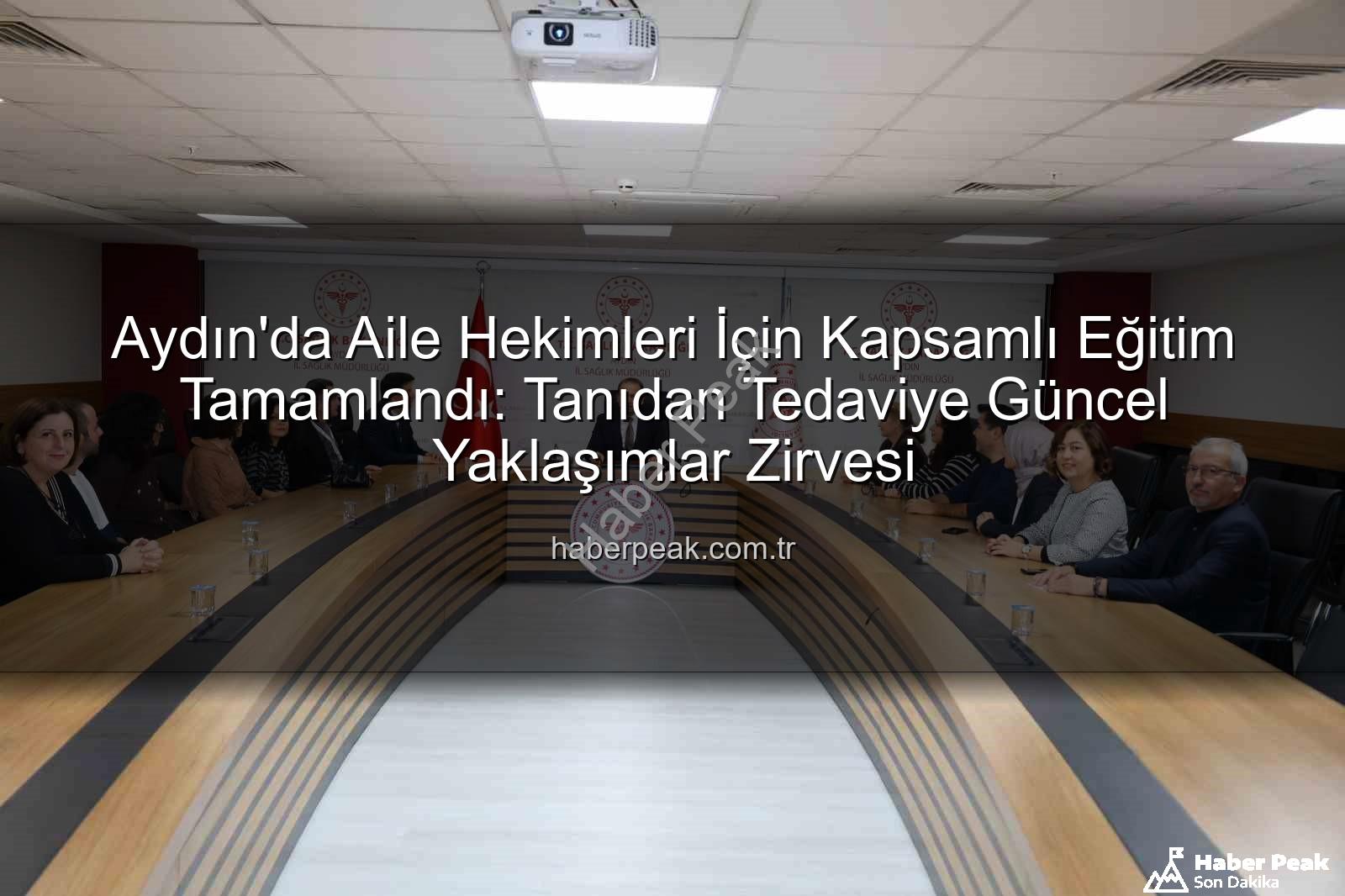 aile hekimleri eğitimi - Aydın'da Aile Hekimleri İçin Kapsamlı Eğitim Tamamlandı: Tanıdan Tedaviye Güncel Yaklaşımlar Zirvesi