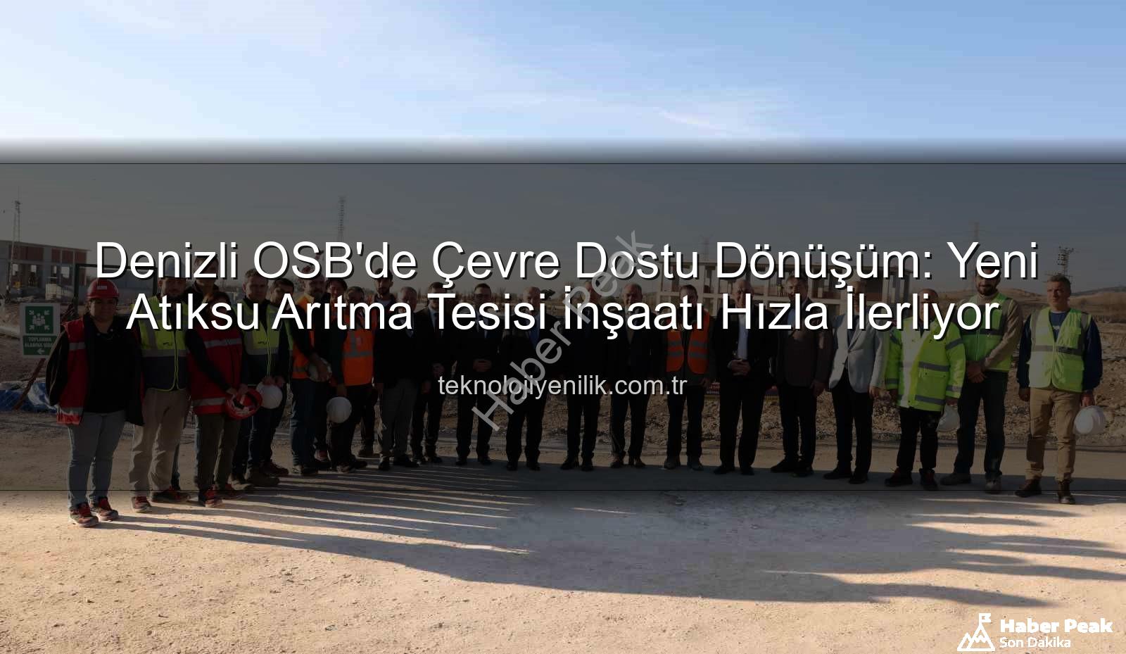 Denizli OSB Atıksu Arıtma Tesisi - Denizli OSB'de Çevre Atağı: Yeni Atıksu Arıtma Tesisi Şantiyesinde Vali Coşkun İncelemelerde Bulundu