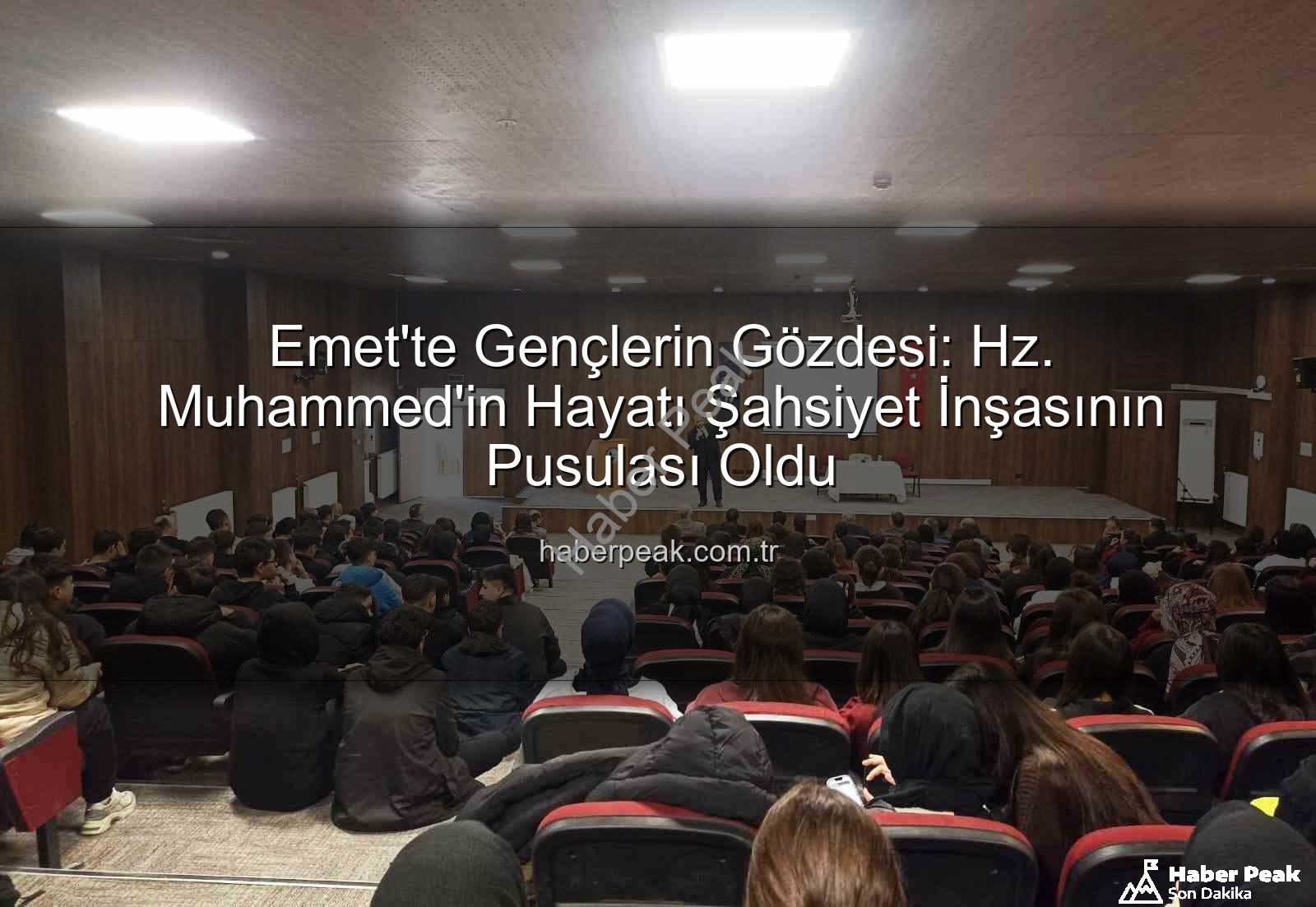 Hz. Peygamber ve Şahsiyet İnşası - Emet'te Gençlerin Gözdesi: Hz. Muhammed'in Hayatı Şahsiyet İnşasının Pusulası Oldu