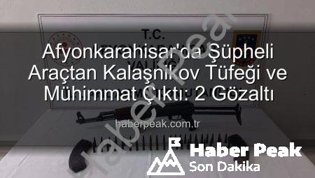 Afyonkarahisar’da Şüpheli Araçtan Kalaşnikov Tüfeği ve Mühimmat Çıktı: 2 Gözaltı