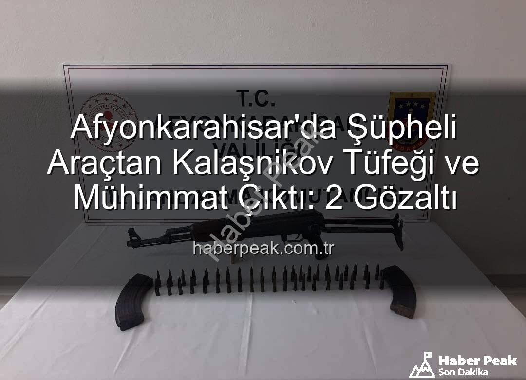 Kalaşnikov tüfeği - Afyonkarahisar'da Şüpheli Araçtan Kalaşnikov Tüfeği ve Mühimmat Çıktı: 2 Gözaltı