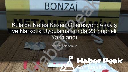 Kula’da Nefes Kesen Operasyon: Asayiş ve Narkotik Uygulamalarında 23 Şüpheli Yakalandı