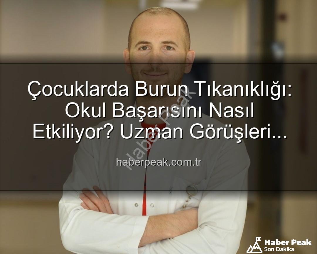 çocuklarda burun tıkanıklığı - Çocuklarda Burun Tıkanıklığı: Okul Başarısını Nasıl Etkiliyor? Uzman Görüşleri Haberpeak'te!