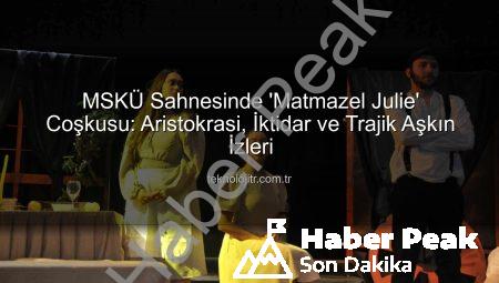 MSKÜ Sahnesinde ‘Matmazel Julie’ Rüzgarı: Aristokrasi ve Tutkunun Çarpışması