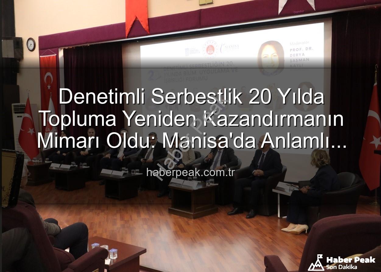 Denetimli Serbestlik 20 Yılda Topluma Yeniden Kazandırmanın Mimarı Oldu: Manisa'da Anlamlı Forum