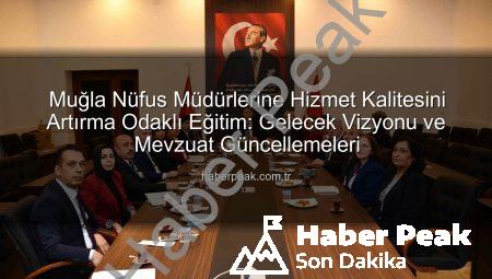 Muğla Nüfus Müdürlerine Hizmet Kalitesini Artırma Odaklı Eğitim: Gelecek Vizyonu ve Mevzuat Güncellemeleri