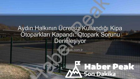 Aydın Halkının Ücretsiz Kullandığı Kipa Otoparkları Kapandı: Otopark Sorunu Derinleşiyor