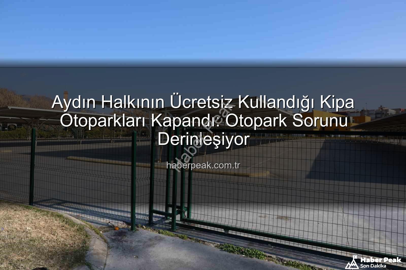 Kipa otoparkları - Aydın Halkının Ücretsiz Kullandığı Kipa Otoparkları Kapandı: Otopark Sorunu Derinleşiyor