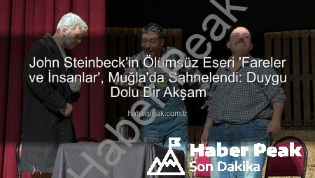 John Steinbeck’in Ölümsüz Eseri ‘Fareler ve İnsanlar’, Muğla’da Sahnelendi: Duygu Dolu Bir Akşam