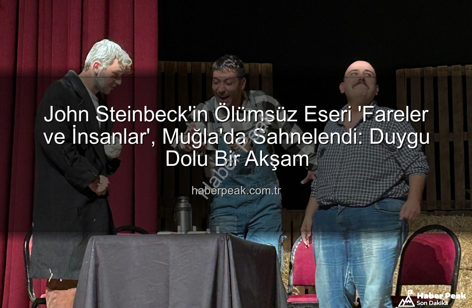 Fareler ve İnsanlar - John Steinbeck'in Ölümsüz Eseri 'Fareler ve İnsanlar', Muğla'da Sahnelendi: Duygu Dolu Bir Akşam