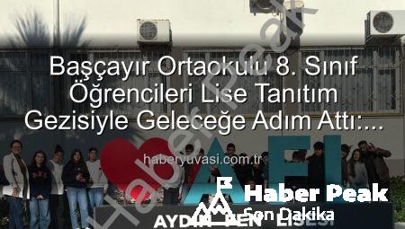 Başçayır Ortaokulu 8. Sınıf Öğrencileri Lise Tanıtım Gezisiyle Geleceklerine Işık Tuttu