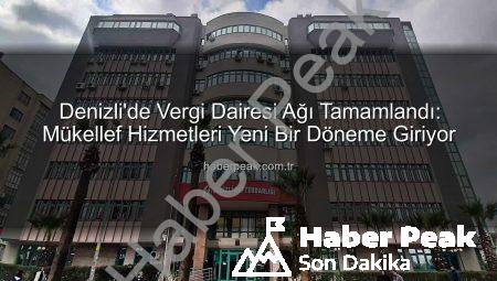 Denizli’de Vergi Dairesi Ağı Tamamlandı: Mükellef Hizmetleri Yeni Bir Döneme Giriyor