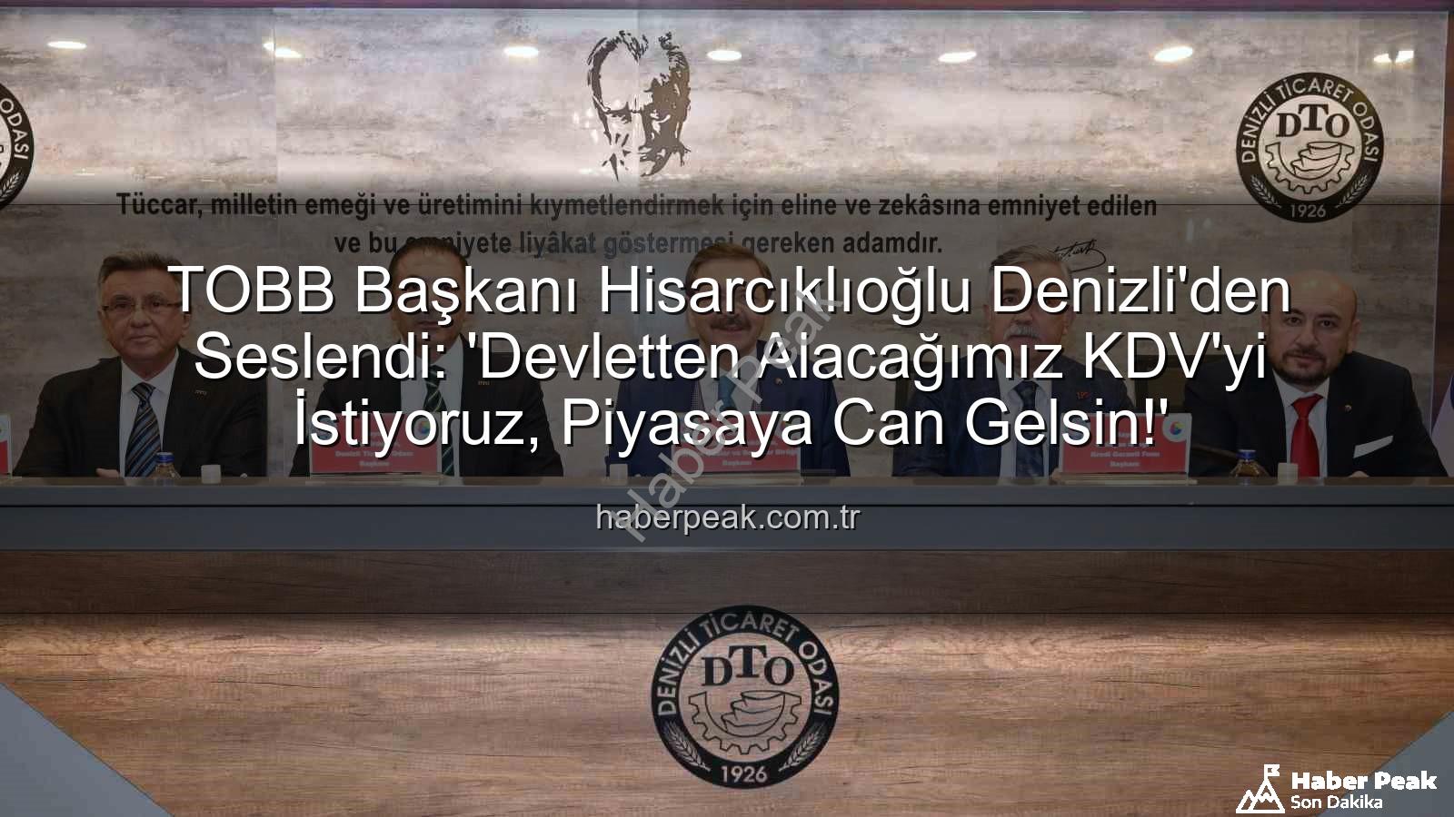 KDV alacağı - TOBB Başkanı Hisarcıklıoğlu Denizli'den Seslendi: 'Devletten Alacağımız KDV'yi İstiyoruz, Piyasaya Can Gelsin!'