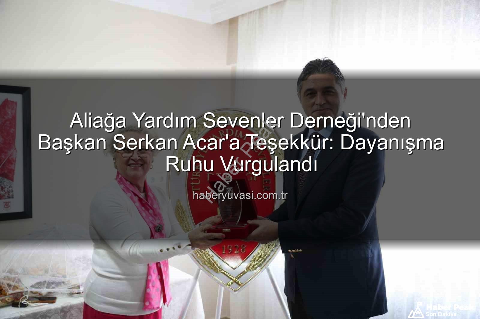 Aliağa Belediye Başkanı Serkan Acar - Aliağa'da Dayanışma Ruhu: Türkiye Yardım Sevenler Derneği'nden Başkan Serkan Acar'a Onur Plaketi