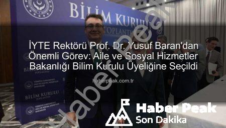 İYTE Rektörü Prof. Dr. Yusuf Baran’dan Önemli Görev: Aile ve Sosyal Hizmetler Bakanlığı Bilim Kurulu Üyeliğine Seçildi