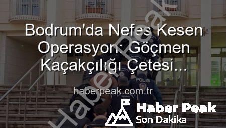 Bodrum’da Nefes Kesen Operasyon: Göçmen Kaçakçılığı Çetesi Çökertildi, 3 Organizatör Tutuklandı