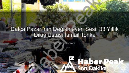 Datça Pazarı’nın 33 Yıllık Emektarı: İsmail Tonka’dan Yepyeni Bir Haberpeak.com.tr Özel Röportajı