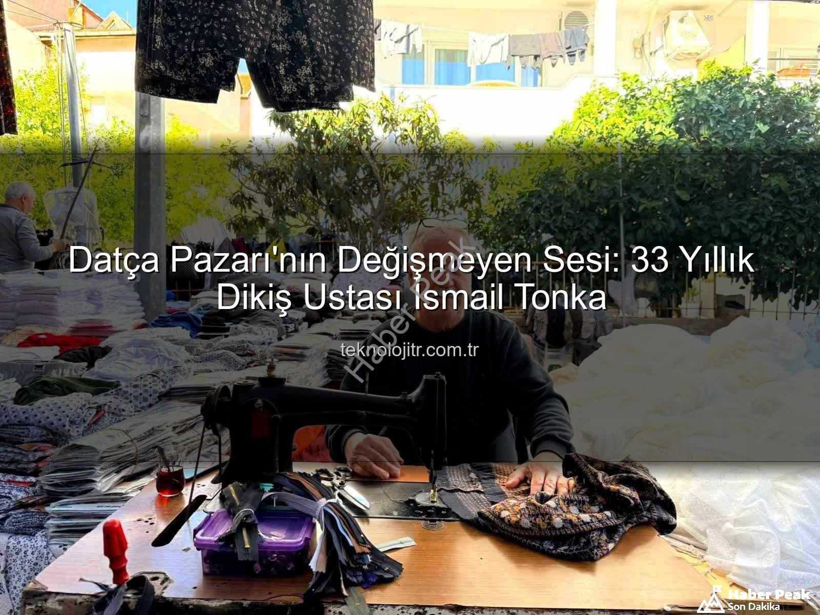 Datça Pazarı - Datça Pazarı'nın 33 Yıllık Emektarı: İsmail Tonka'dan Yepyeni Bir Haberpeak.com.tr Özel Röportajı