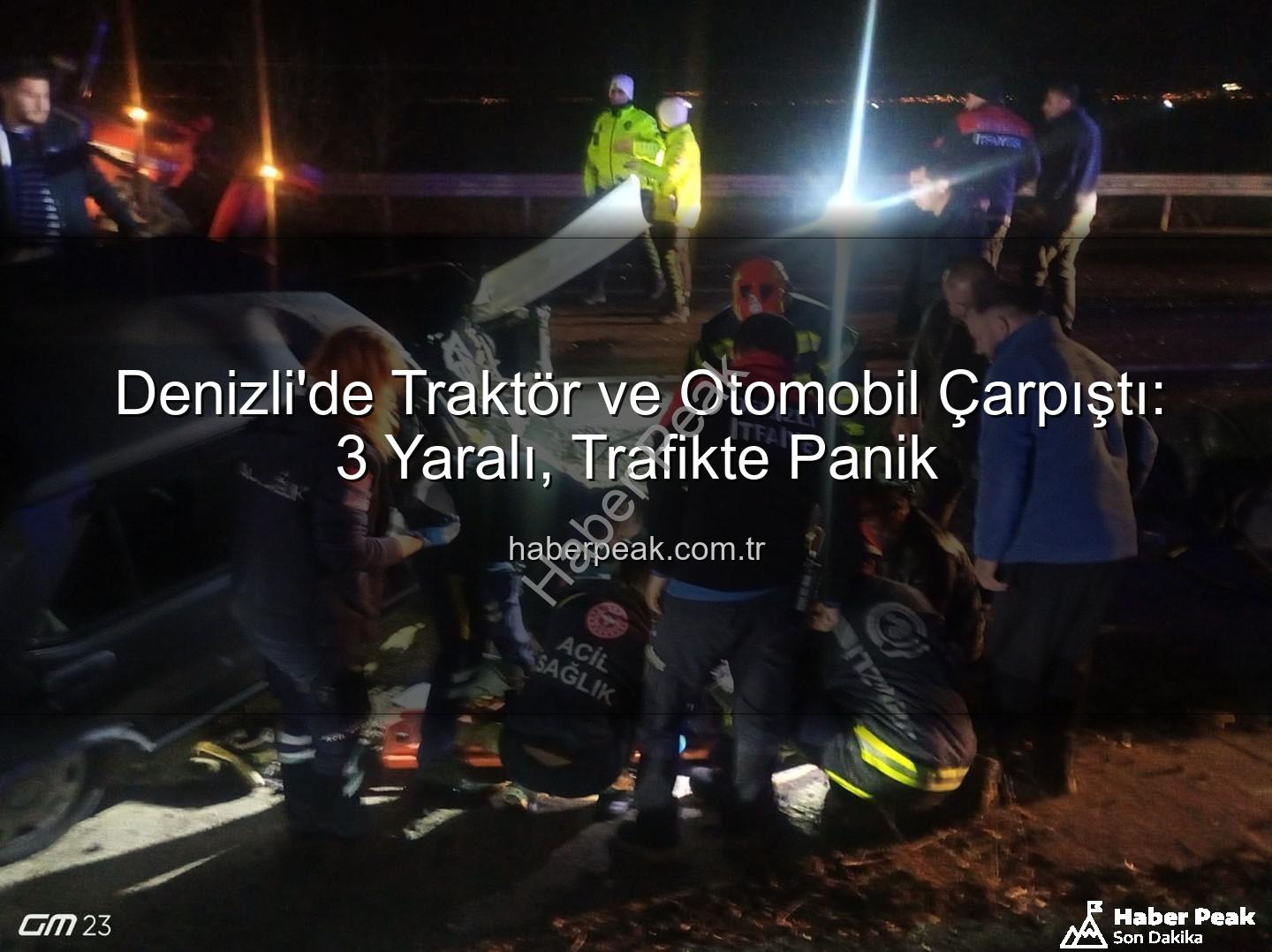 Denizli trafik kazası - Denizli'de Traktör ve Otomobil Çarpıştı: 3 Yaralı, Trafikte Panik