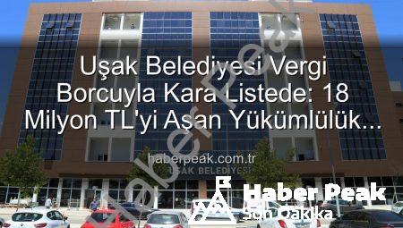 Uşak Belediyesi Vergi Borcuyla Kara Listede: 18 Milyon TL’yi Aşan Yükümlülük Detayları