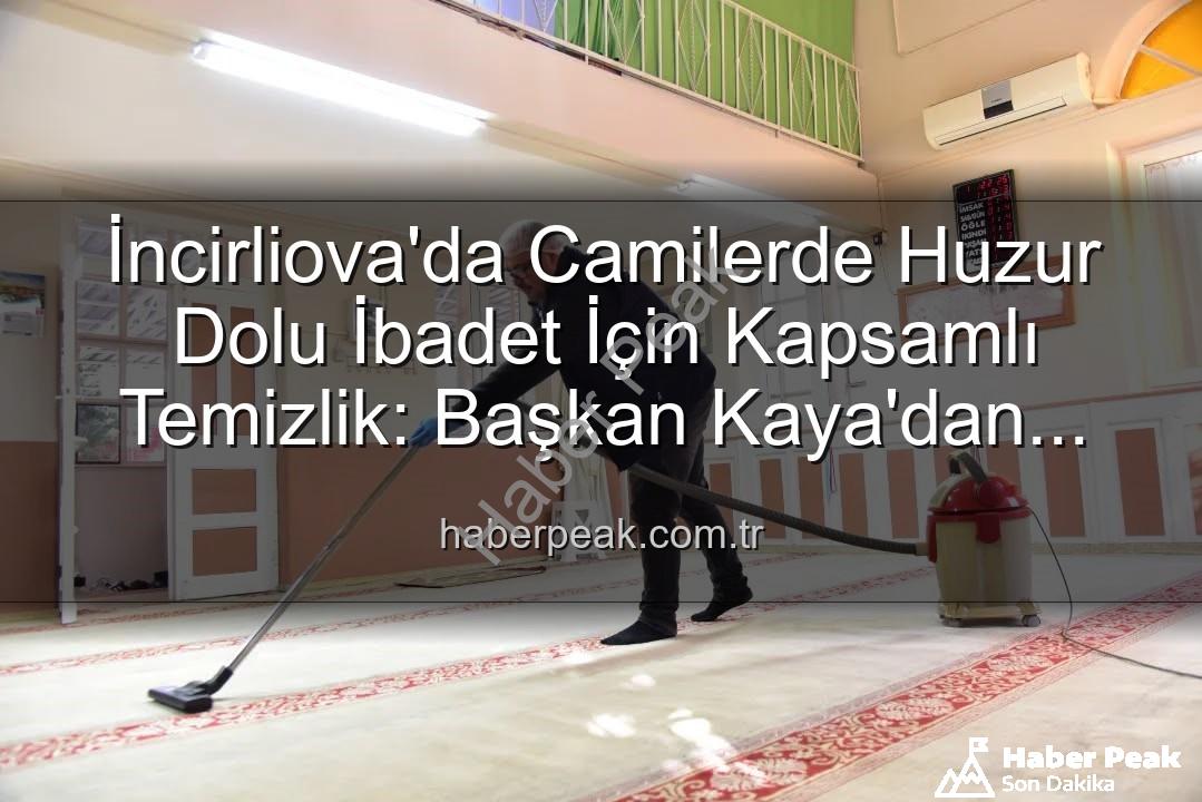 İncirliova cami temizliği - İncirliova'da Camilerde Huzur Dolu İbadet İçin Kapsamlı Temizlik: Başkan Kaya'dan Açıklama