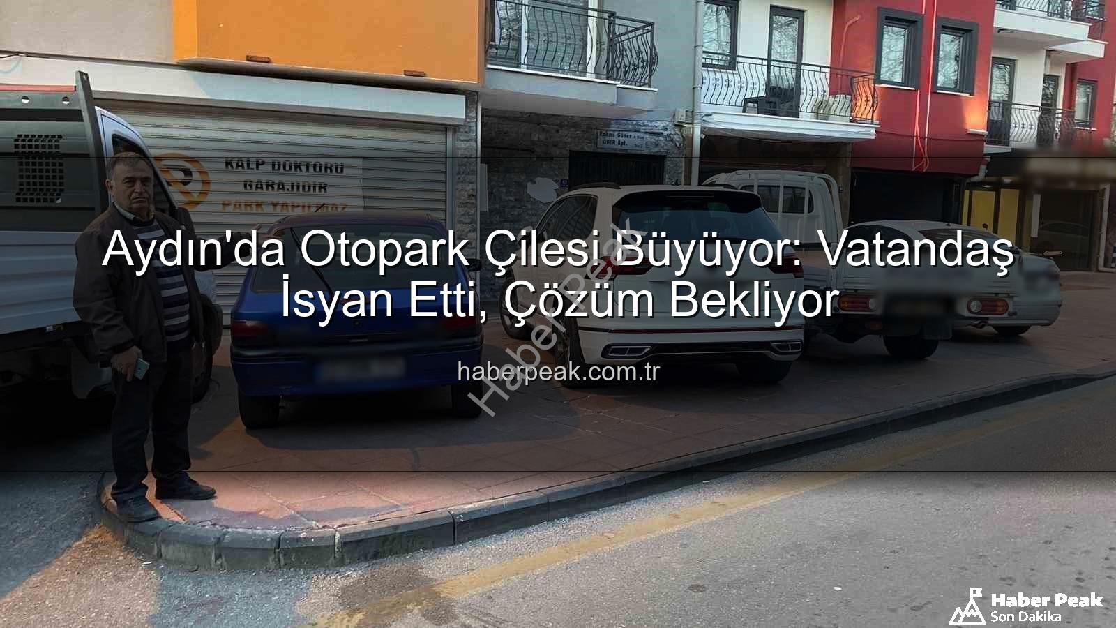 Aydın otopark sorunu - Aydın'da Otopark Çilesi Büyüyor: Vatandaş İsyan Etti, Çözüm Bekliyor