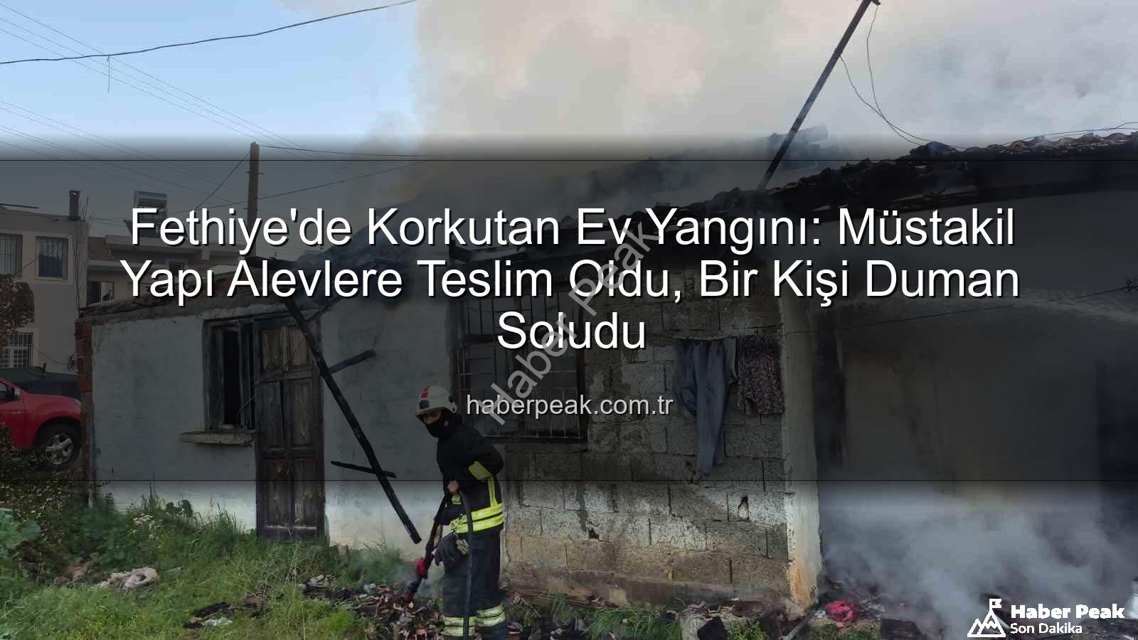 Fethiye ev yangını - Fethiye'de Korkutan Ev Yangını: Müstakil Yapı Alevlere Teslim Oldu, Bir Kişi Duman Soludu