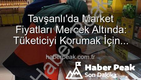 Tavşanlı’da Market Fiyatları Mercek Altında: Tüketiciyi Korumak İçin Denetimler Sıklaştı