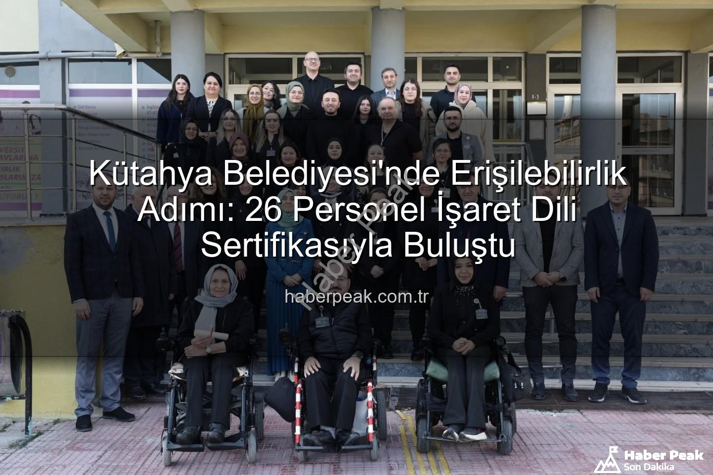 işaret dili sertifikası - Kütahya Belediyesi'nde Erişilebilirlik Adımı: 26 Personel İşaret Dili Sertifikasıyla Buluştu