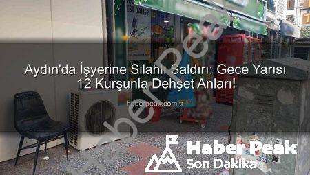 Aydın’da İşyerine Silahlı Saldırı: Gece Yarısı 12 Kurşunla Dehşet Anları!