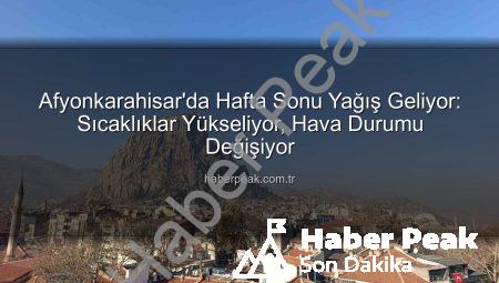 Afyonkarahisar’da Hafta Sonu Yağış Geliyor: Sıcaklıklar Yükseliyor, Hava Durumu Değişiyor