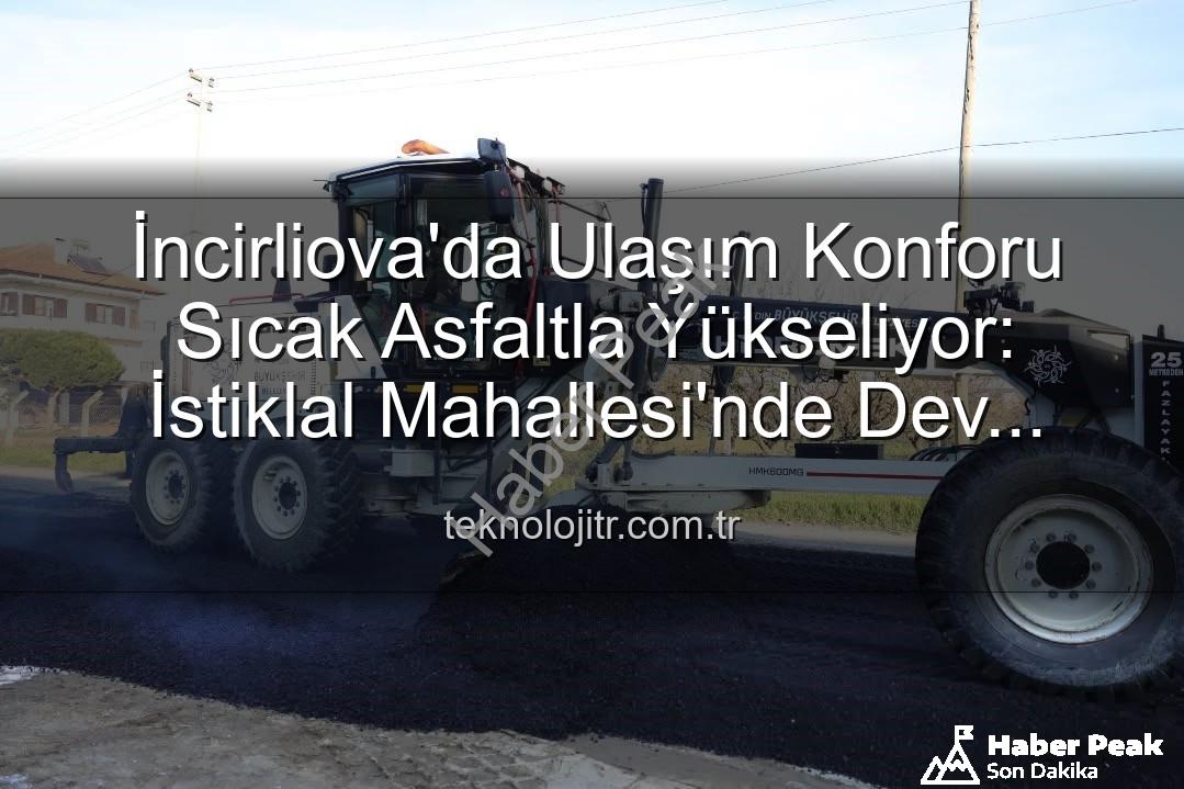 İncirliova ulaşım - İncirliova'da Ulaşım Konforu Sıcak Asfaltla Yükseliyor: İstiklal Mahallesi'nde Dev Yatırım