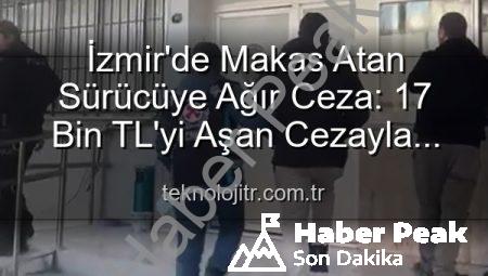 İzmir’de Makas Atan Sürücüye Ağır Ceza: 17 Bin TL Ceza ve Ehliyete El Konuldu!