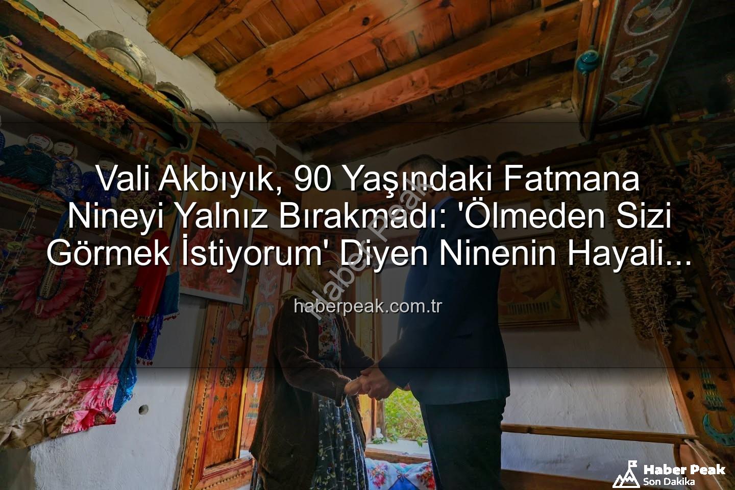 Fatmana Nine Muğla - Vali Akbıyık, 90 Yaşındaki Fatmana Nineyi Yalnız Bırakmadı: 'Ölmeden Sizi Görmek İstiyorum' Diyen Ninenin Hayali Gerçek Oldu