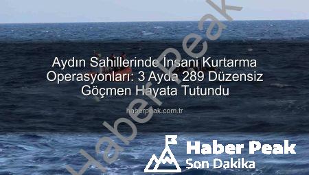 Aydın Sahillerinde İnsani Kurtarma Operasyonları: 3 Ayda 289 Düzensiz Göçmen Hayata Tutundu