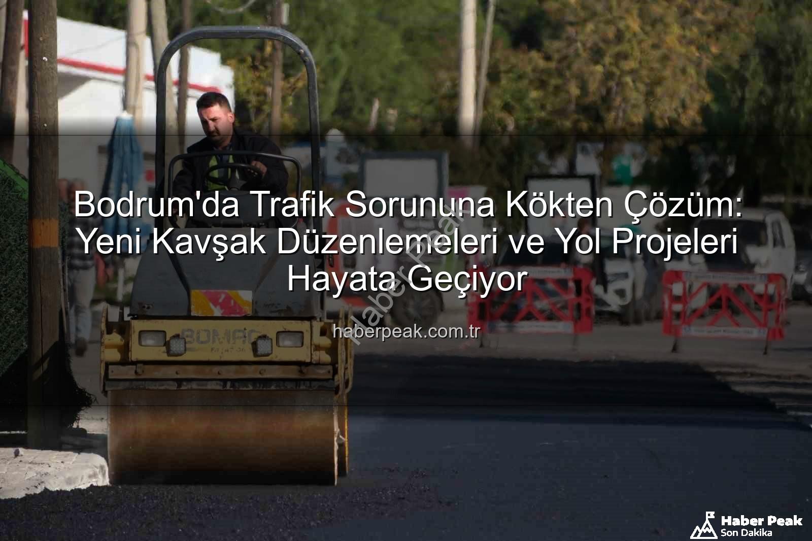 Bodrum trafik projeleri - Bodrum'da Trafik Sorununa Kökten Çözüm: Yeni Kavşak Düzenlemeleri ve Yol Projeleri Hayata Geçiyor