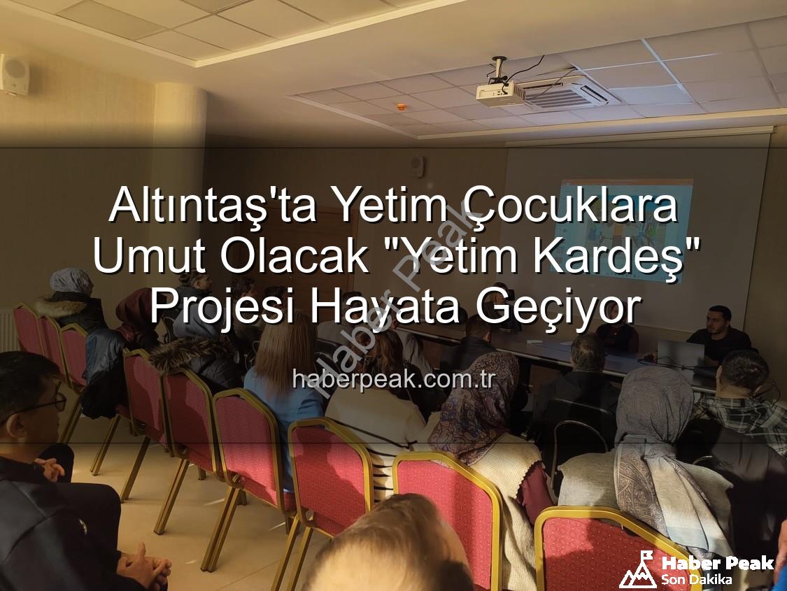 Yetim Kardeş Projesi - Altıntaş'ta Yetim Çocuklara Umut Olacak "Yetim Kardeş" Projesi Hayata Geçiyor