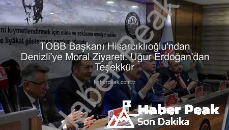TOBB Başkanı Hisarcıklıoğlu’ndan Denizli’ye Moral Ziyareti: Uğur Erdoğan’dan Teşekkür