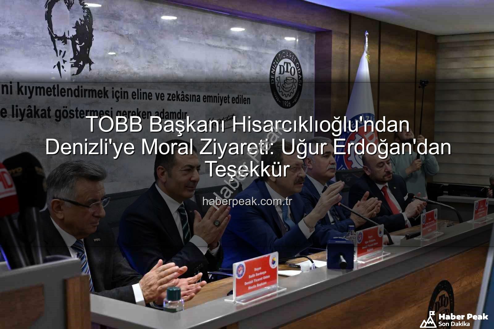 TOBB Başkanı Hisarcıklıoğlu - TOBB Başkanı Hisarcıklıoğlu'ndan Denizli'ye Moral Ziyareti: Uğur Erdoğan'dan Teşekkür