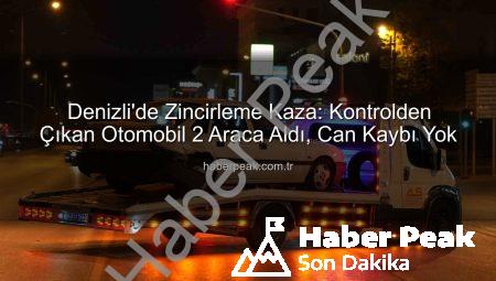 Denizli’de Zincirleme Kaza: Kontrolden Çıkan Otomobil 2 Araca Aldı, Can Kaybı Yok