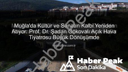 Prof. Dr. Şadan Gökovalı Açık Hava Tiyatrosu Yenileniyor: Muğla Sanata Yeni Bir Nefes Kazandırıyor