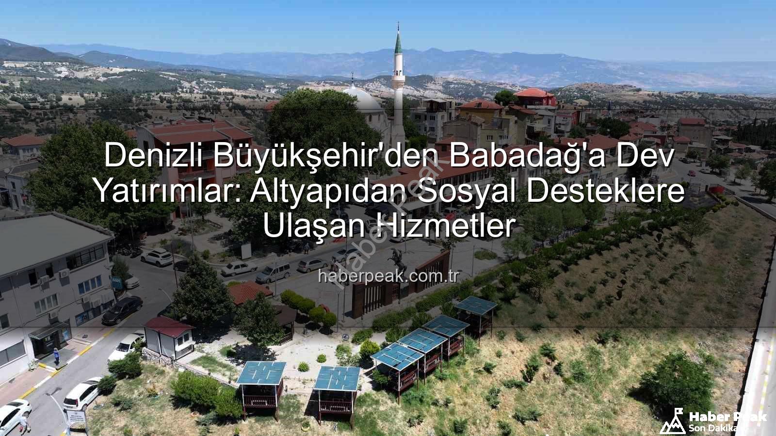 Babadağ'a hizmet - Denizli Büyükşehir'den Babadağ'a Dev Yatırımlar: Altyapıdan Sosyal Desteklere Ulaşan Hizmetler