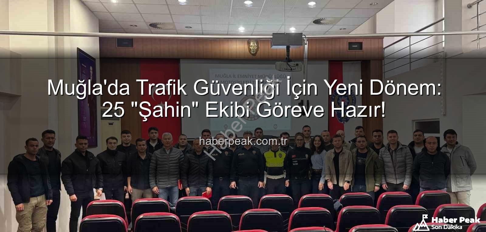Muğla Şahin Ekibi - Muğla'da Trafik Güvenliği İçin Yeni Dönem: 25 "Şahin" Ekibi Göreve Hazır!