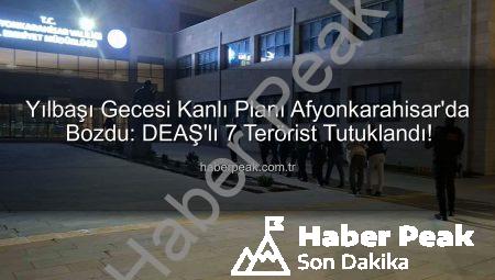 Yılbaşı Gecesi Kanlı Planı Afyonkarahisar’da Bozdu: DEAŞ’lı 7 Terörist Tutuklandı!