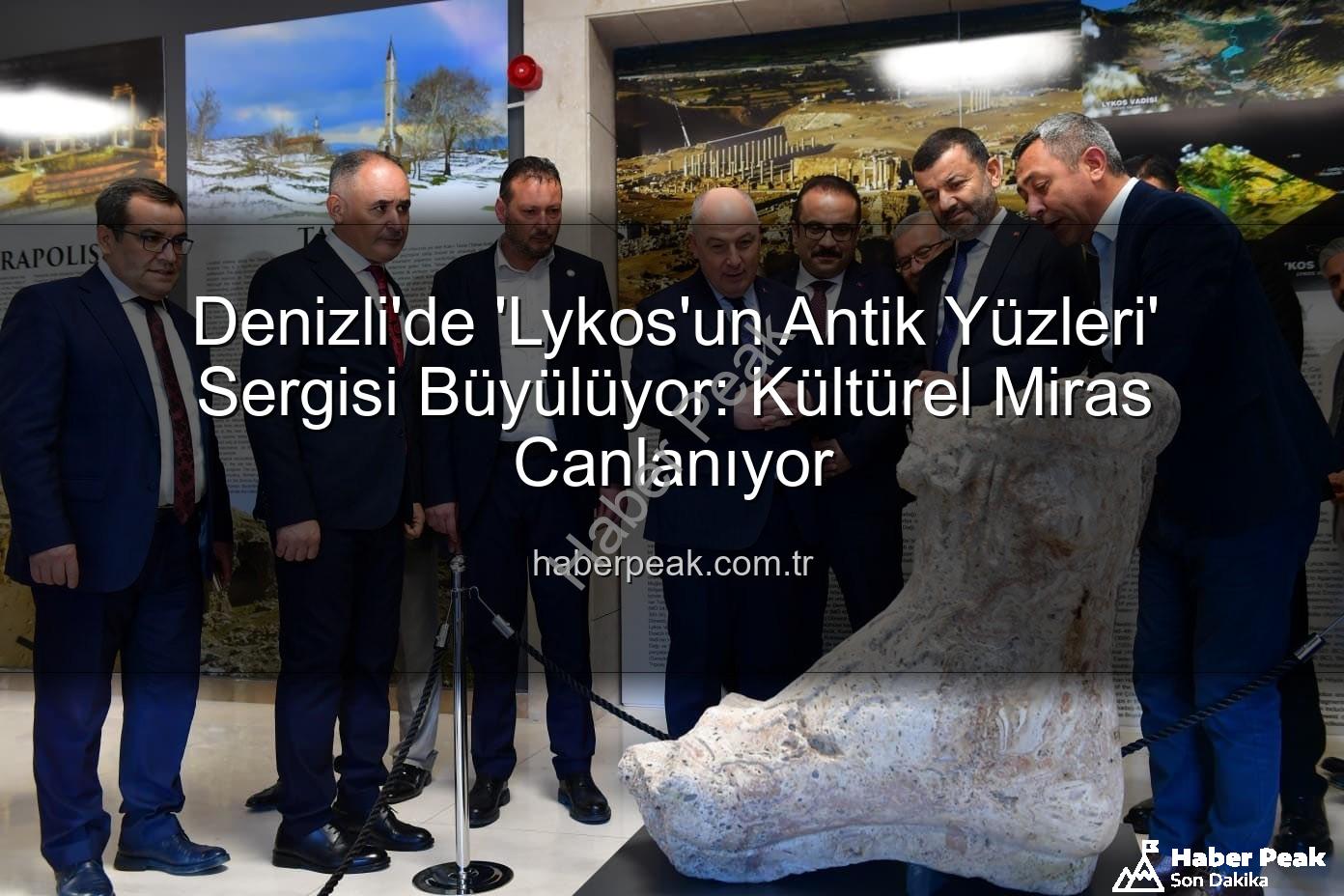 Lykos'un Antik Yüzleri - Denizli'de 'Lykos'un Antik Yüzleri' Sergisi Büyülüyor: Kültürel Miras Canlanıyor