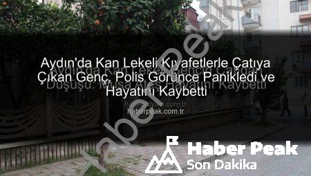 Aydın’da Kan Lekeli Kıyafetlerle Çatıya Çıkan Genç, Polis Görünce Panikledi ve Hayatını Kaybetti